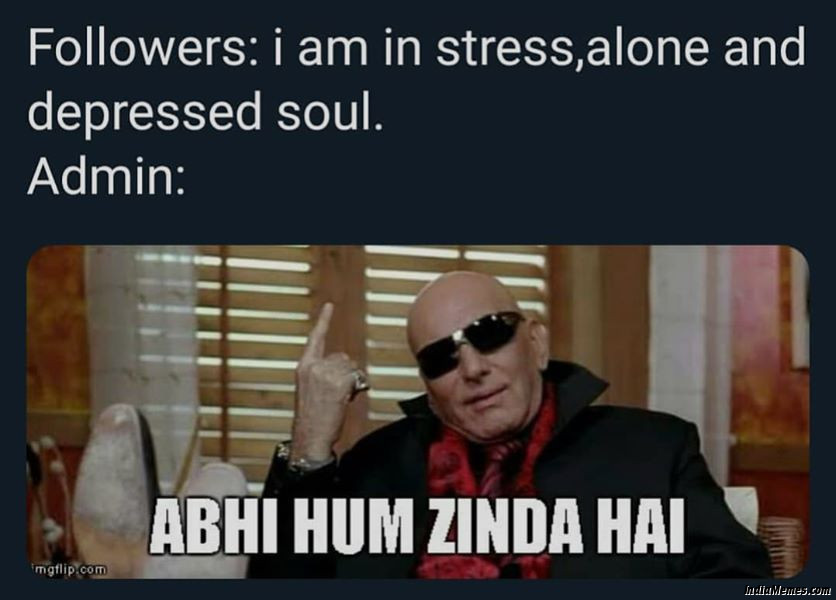 Followers I am in stress alone depressed Meanwhile admin Abhi hum zinda hai meme.jpg