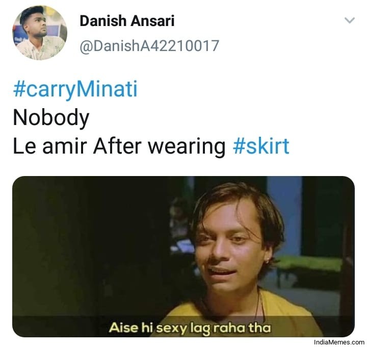 Nobody Amir after wearing skirt Aise hi Sexy lag raha tha meme.jpg