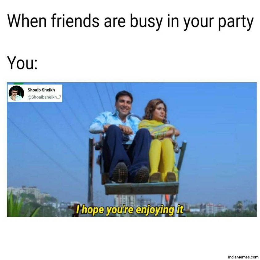 When your friends are busy in your party Hope you are enjoying it meme.jpg