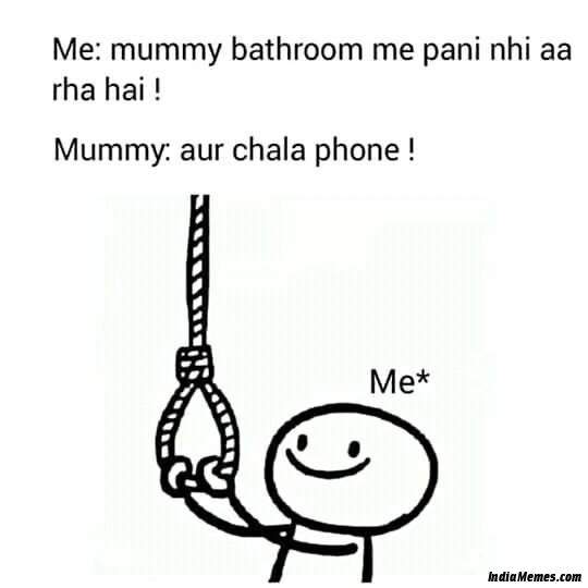 Mummy bathroom mein pani nahi aa raha hai Mummy Aur chala phone meme.jpg