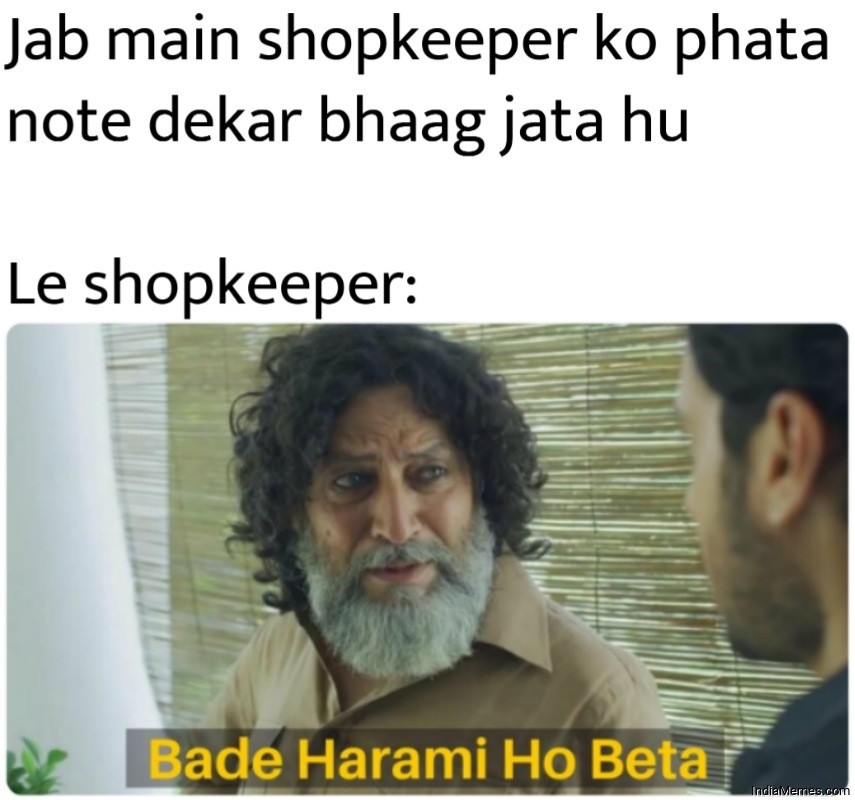 Jab me shopkeeper ho phata note dekar bhaag jata hu Bade harami ho beta meme.jpg