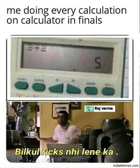 Me doing every calculation on calculator in finals Bilkul risk nahi lene ka meme.jpg
