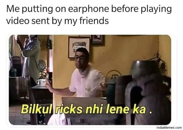 Me putting on your phone before playing video sent by my friends Bilkul ricks nai leneka meme.jpg