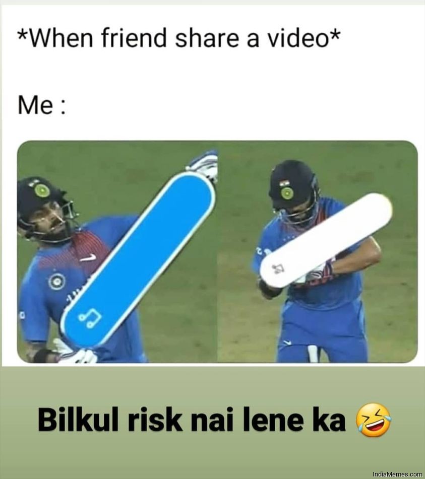 When friend share a video Le me Bilkul ricsk nai leneka meme.jpg
