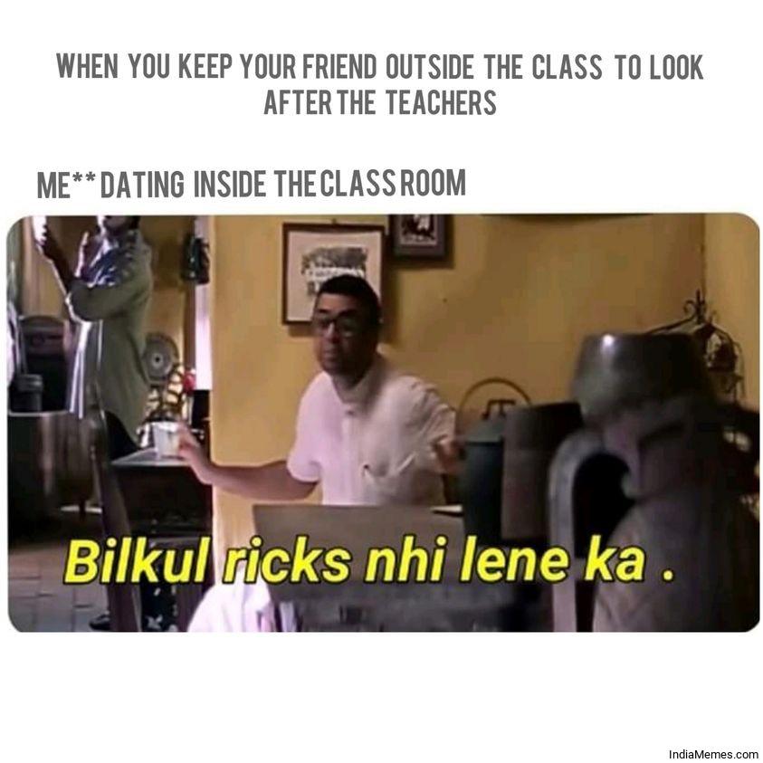 When you keep your friend outside of the class to look after the teacher meme.jpg