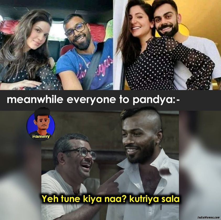 Meanwhile everyone to Pandya Ye tune kiya na kutrya Sala meme.jpg