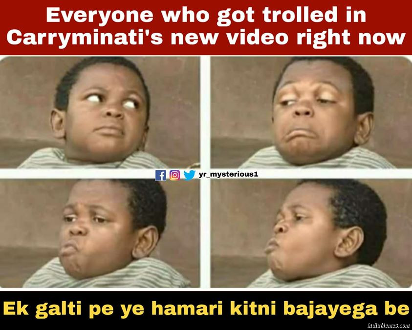 Everyone who got trolled in Carryminatis new video Ek Galti pe ye hamari kitni bajayega be meme.jpg