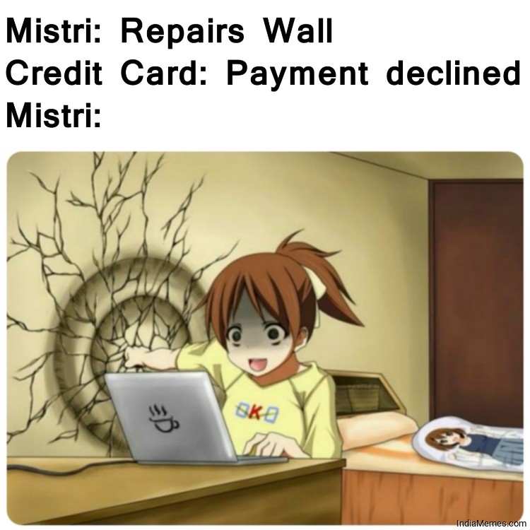 Mistri repairs wall Credit card declined Le mistri meme.jpg