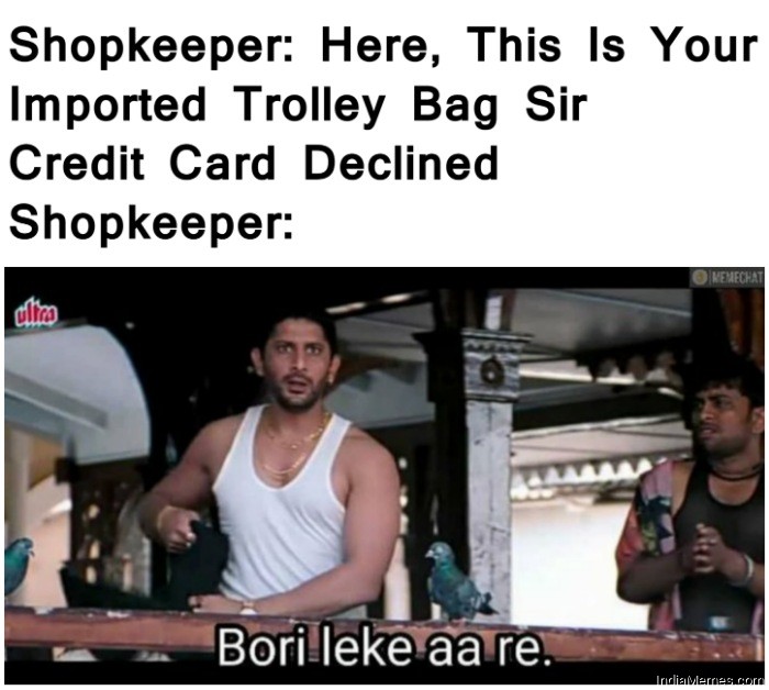 Shopkeeper Here is your imported trolley bag sir credit card declined meme.jpg