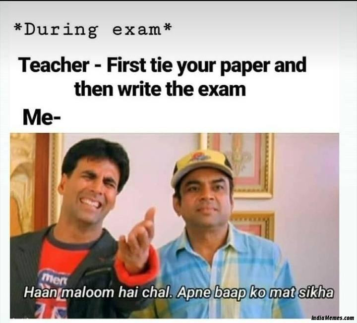 During exam Teacher First tie your paper and then write your exam meme.jpg