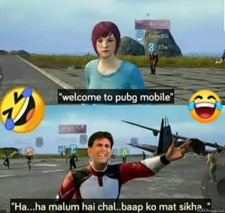 Welcome to pubg mobile Haan maloom hai chal apne baap ko mat sikha meme.jpg