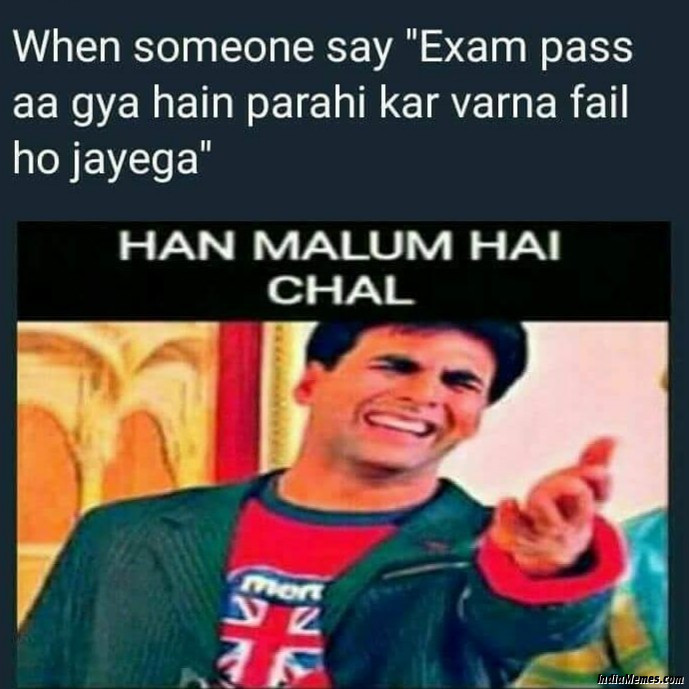 When someone says Exam pass aa gaya hai padhai kar varna fail ho jaega meme.jpg