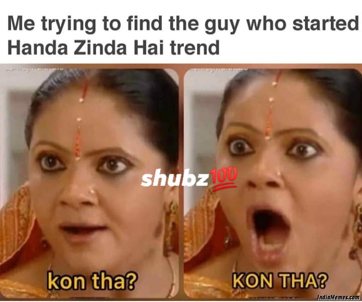 Me trying to find the guy who started Handa Jinda Hai trend Kon tha Kon tha meme.jpg
