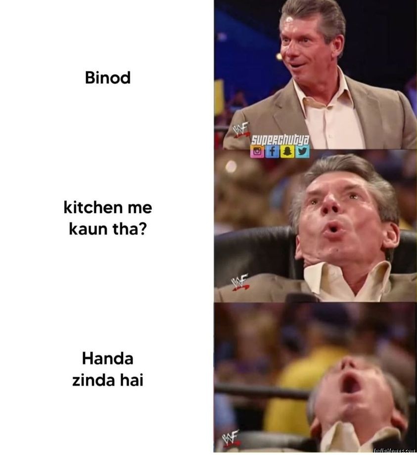 Mr vince McMahons reacton on Binod vs Kitchen mein kaun tha vs Handa zinda hai meme.jpg