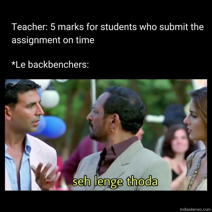 Teacher 5 marks for students who submit assignment on time Le backbenchers Seh lenge thoda meme.jpg