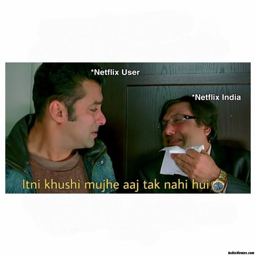 Netflix India to Netflix user Itni khushi mujhe aaj tak nahi hui meme.jpg