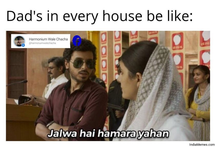 Dads in every house be like Jalwa hai hamara yahan meme.jpg