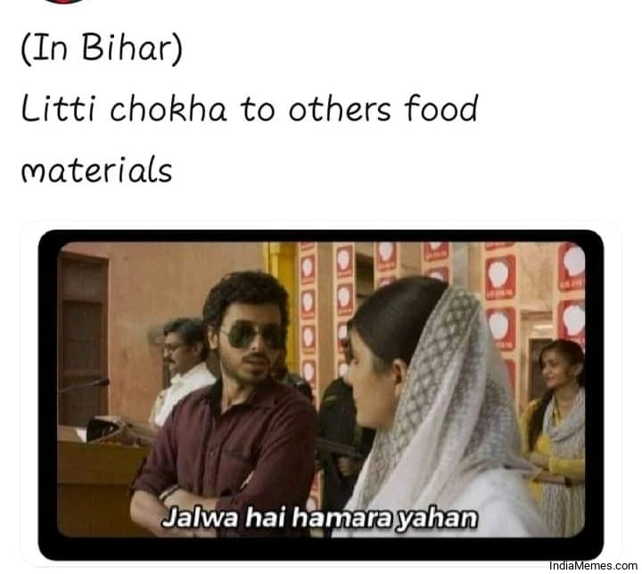 In Bihar litti chokha to other food materials Jalwa hai hamara meme.jpg