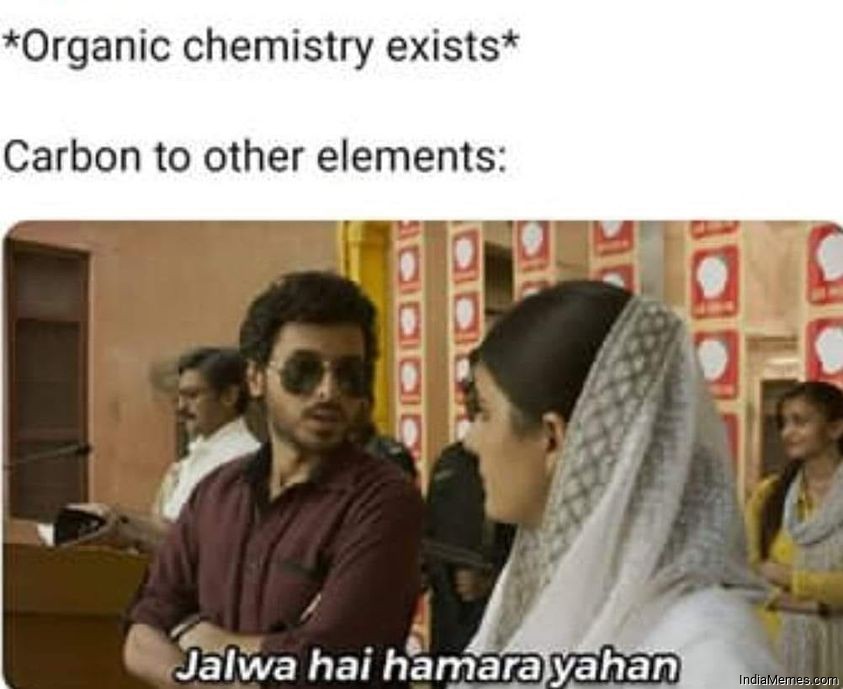 Organic chemistry exists carbon to other compounds Jalwa hai hamara yahan meme.jpg