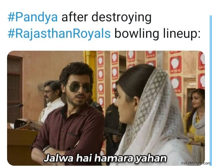 Pandya after destroying Rajasthan Royals bowling line up Jalwa hai hamara yahan meme.jpg