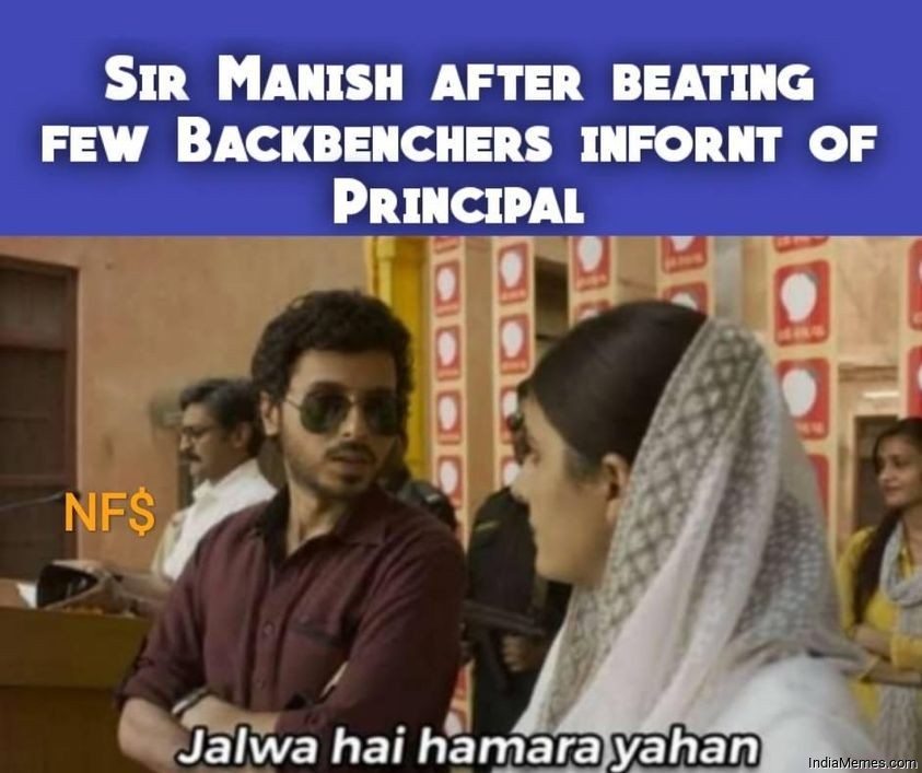 Sir Manish after beating few backbenchers in front of principal Jalwa hai hamara meme.jpg