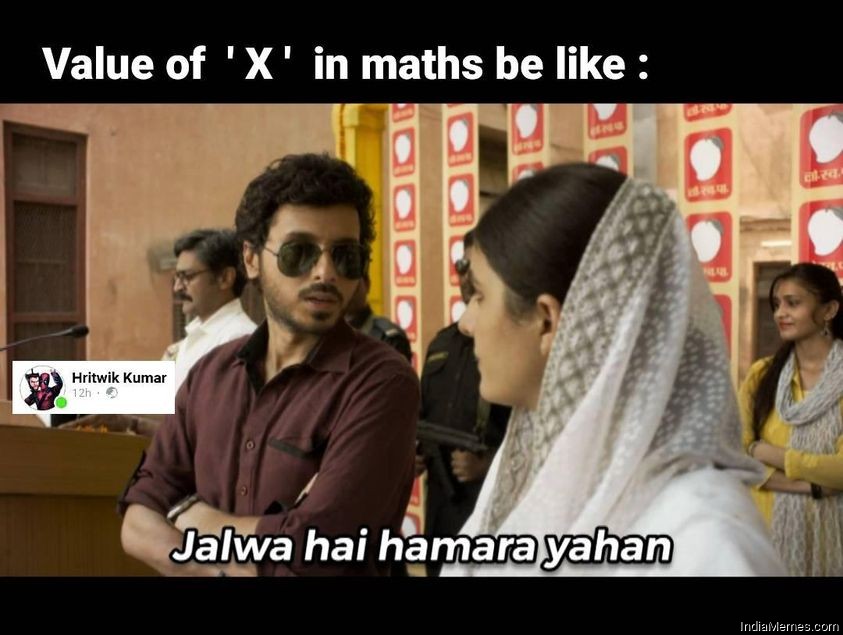 Value of x in maths be like Jalwa hai hamara yahan meme.jpg