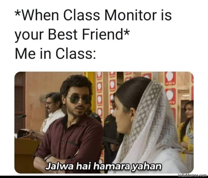 When class monitor is your best friend Me in class Jalwa hai hamara yahan meme.jpg