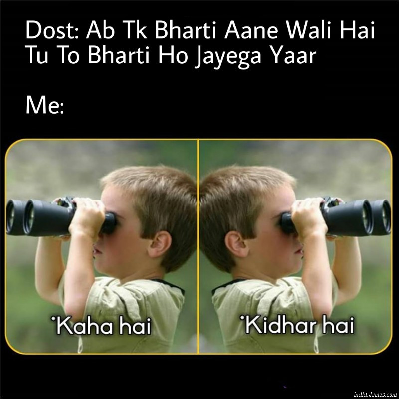 Dost Ab to bharti aane wali hai Tu to bharti ho jayega yaar Me Kaha hai kidhar hai meme.jpg