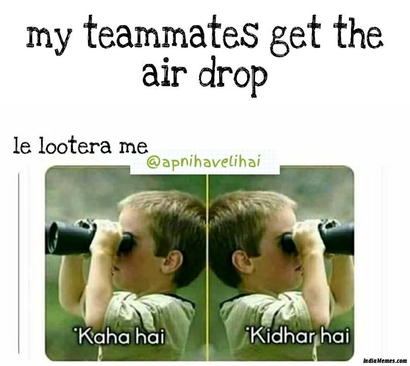 My teammates get the air drop Le lootera me Kaha hai kidhar hai meme.jpg