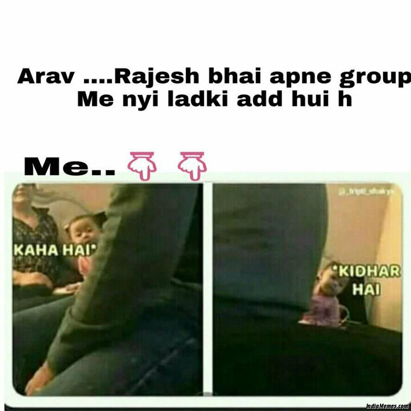 Rajesh bhai apne group me nayi ladki add hui hai Me Kaha hai kidhar hai meme.jpg