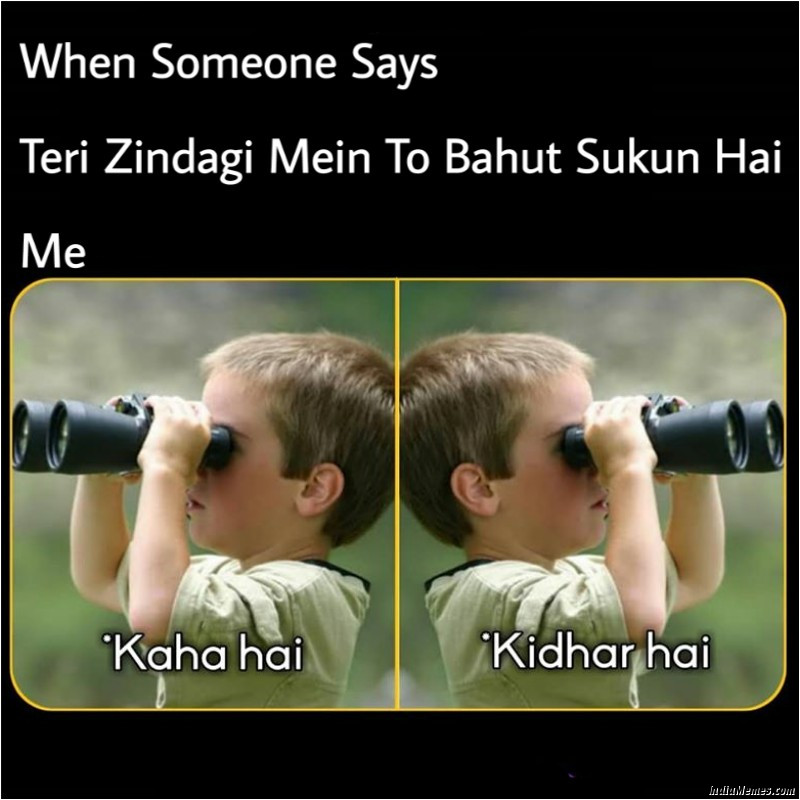 When Someone Says Teri Zindagi Mein To Bahut Sukun Hai Me Kaha hai kidhar hai meme.jpg
