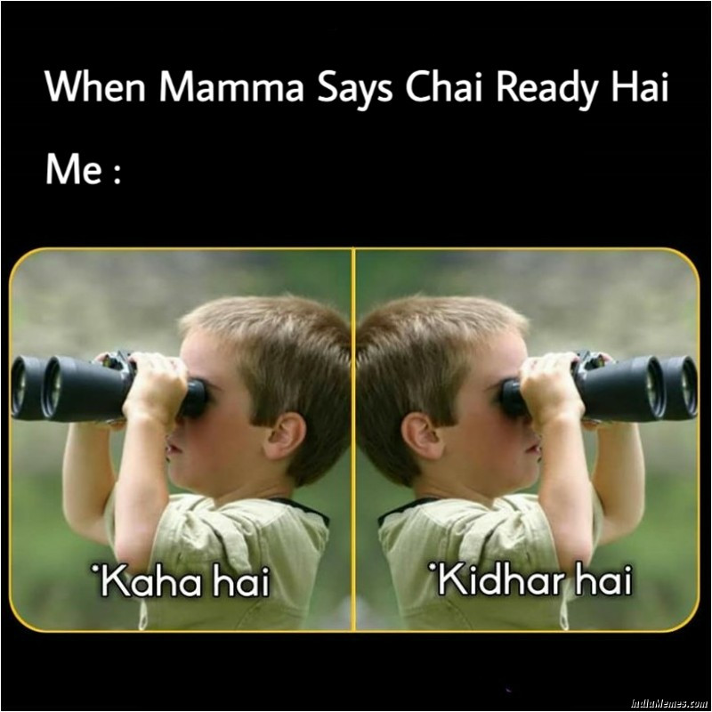 When mamma says chai ready hai Me Kaha hai kidhar hai meme.jpg