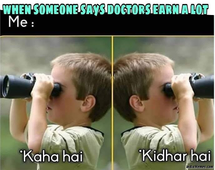When someone says Doctors earn a lot Meanwhile me Kaha hai kidhar hai meme.jpg