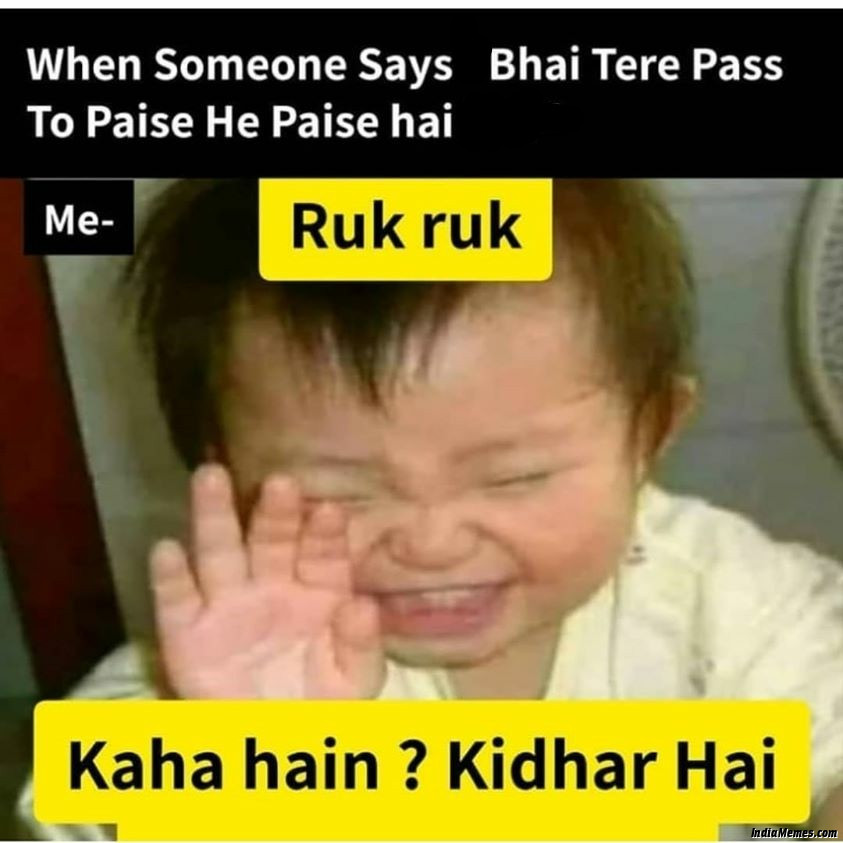 When someone says Tere pass to paise hi paise hai Me Ruk ruk Kaha hai kidhar hai meme.jpg