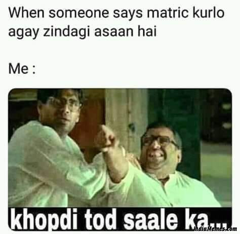 When someone says metric karlo aage zindagi asaan hai Meanwhile me Khopdi tod saale ka meme.jpg
