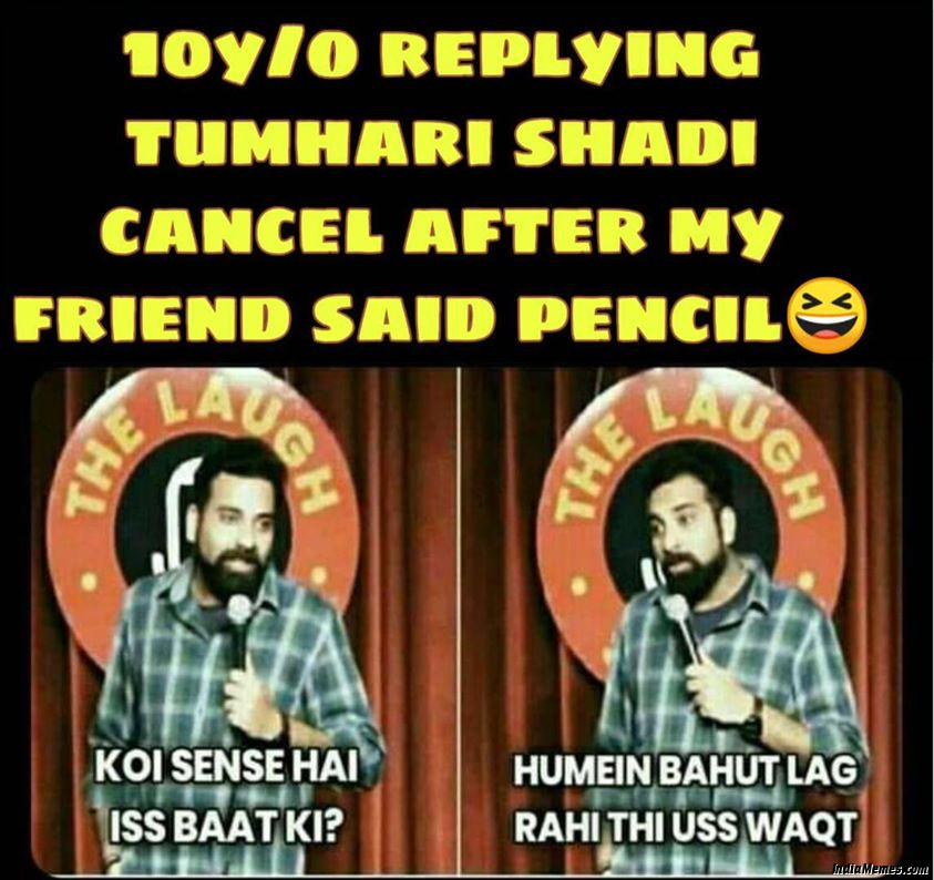 Tumhari shadi cancel after my friend said pencil Koi sense hai is baat ki meme.jpg