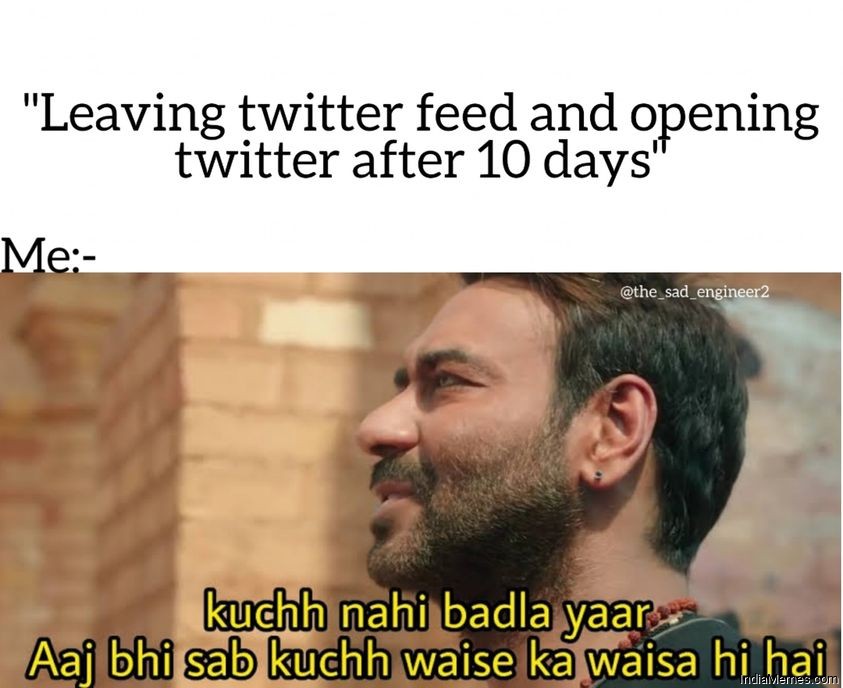 Leaving Twitter feed and opening Twitter after 10 days Kuch nahi badla meme.jpg