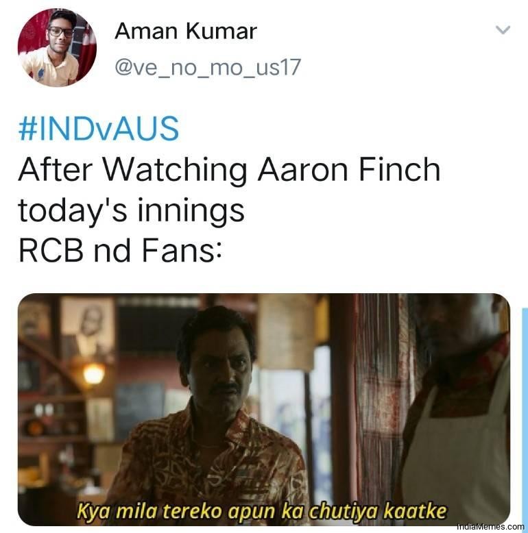 After watching Aaron Finch todays innings Le RCB nd fans meme.jpg