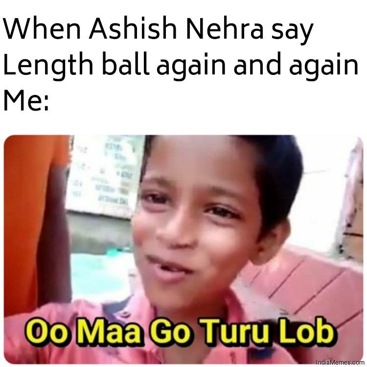 When Ashish Nehra say length ball again and again Le me meme.jpg