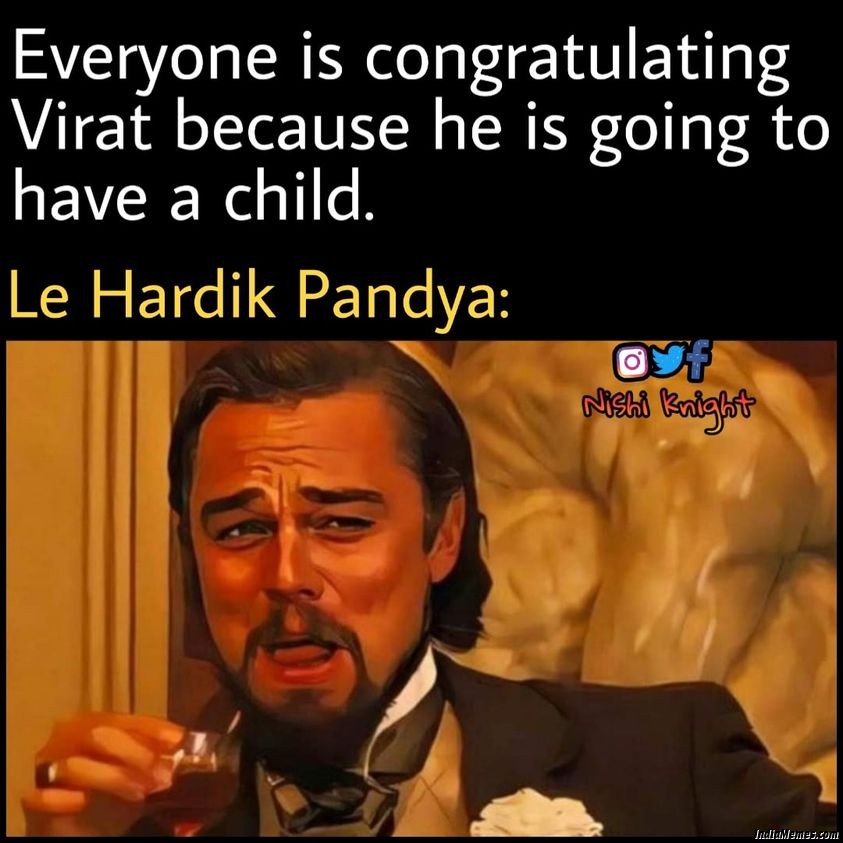 Everyone is congratulating Virat because he is going to have a child Le Hardik Pandya meme.jpg