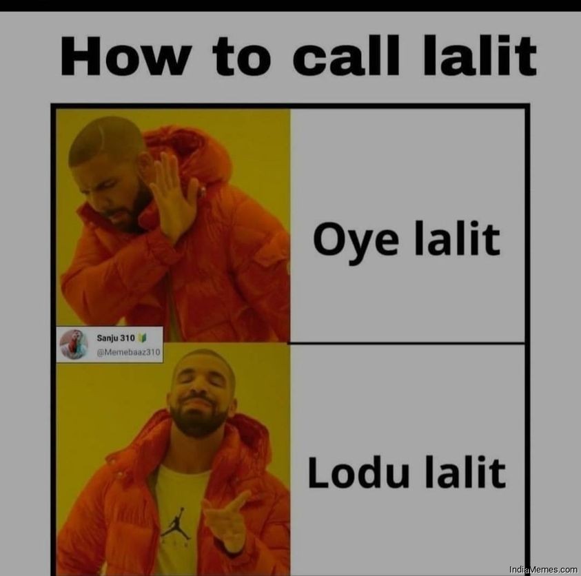 How to call lalit Oye lalit Lodu lalit Drake meme.jpg