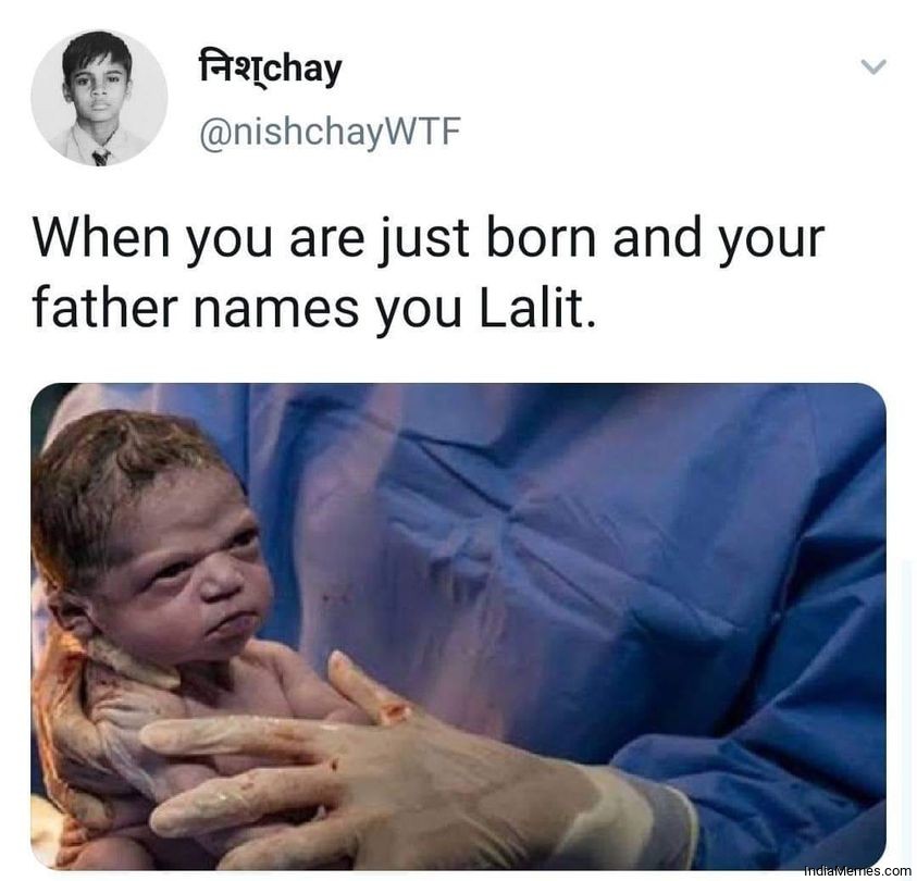 You are just born and your father names you Lalit meme.jpg