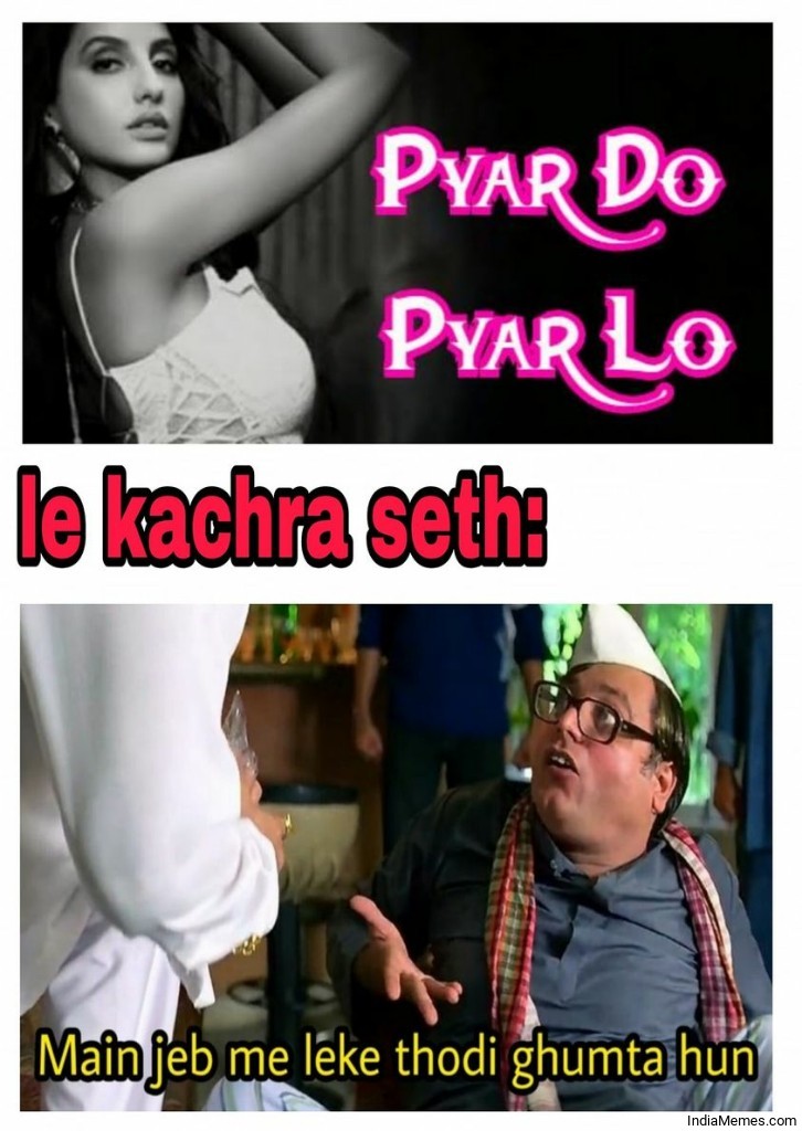 Pyar do pyar lo Le Kachra seth Mai jeb me leke thodi ghumta hu meme.jpg