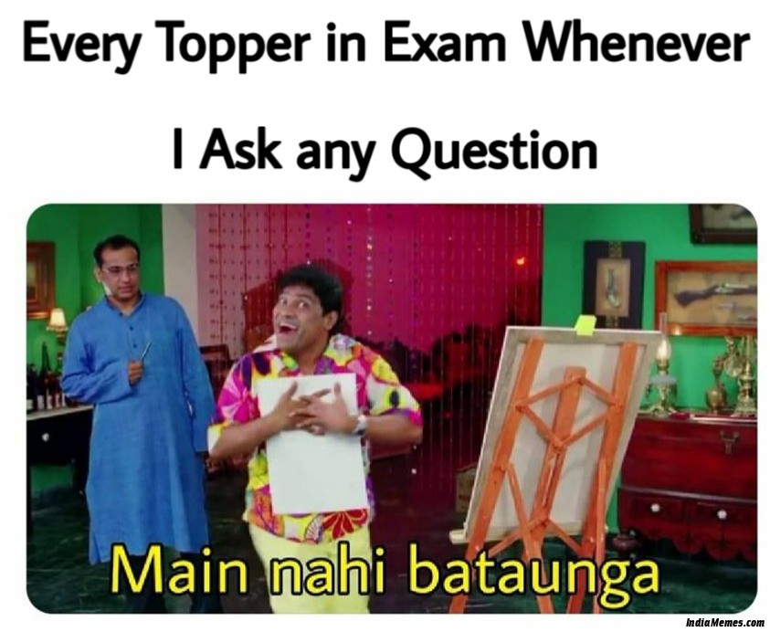 Every topper in exam whenever I ask any question Main nahi bataunga meme.jpg