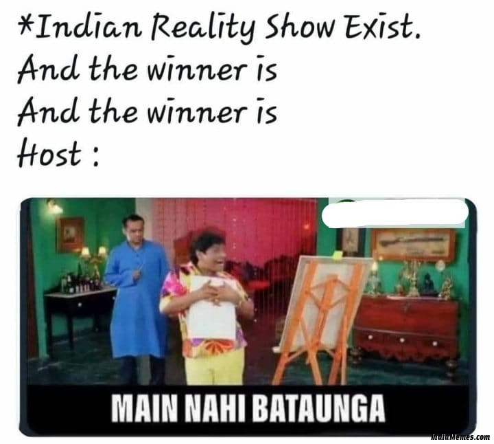 Indian reality show exists And the winner is And the winner is Host Main nahi bataunga meme.jpg