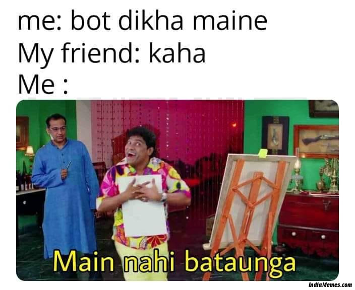 Me Bot dekha maine My friend Kaha Me Main nahi bataunga meme.jpg