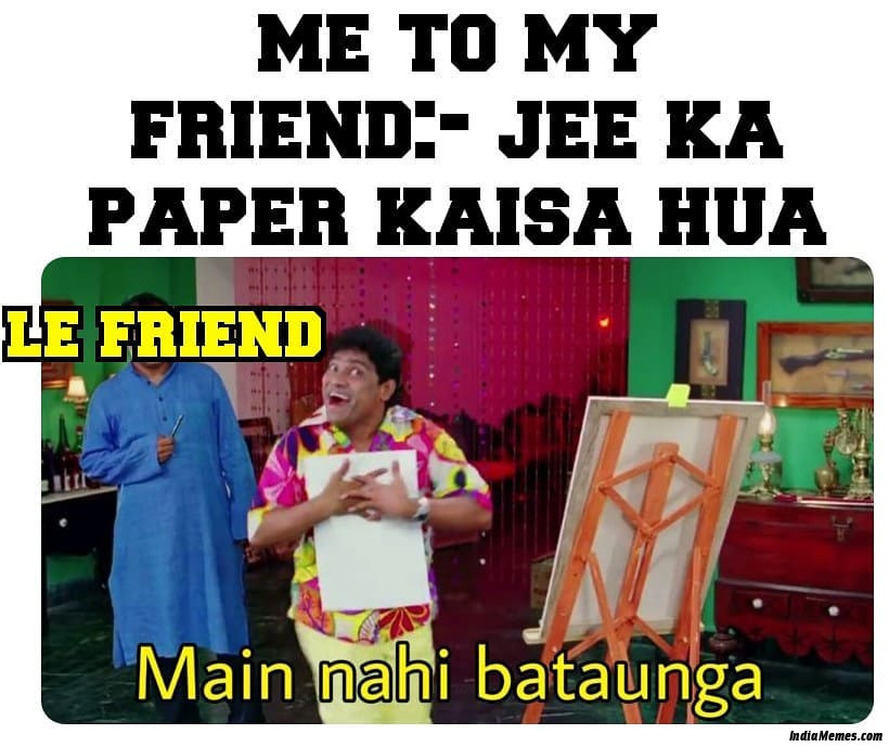 Me to my friend JEE ka paper kaisa hua Le friend Main nahi bataunga meme.jpg