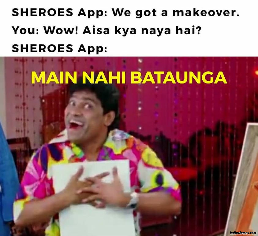 Sheroes app We got a makeover Wow aisa kya naya hai Sheroes app Main nahi bataunga meme.jpg