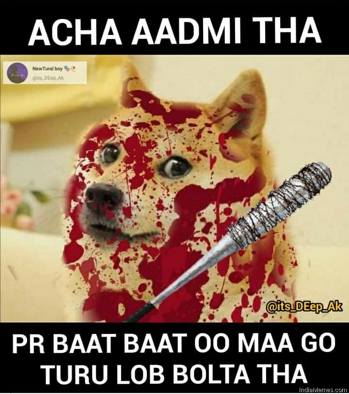 Achha admi tha par baat baat par oo ma go turu lob bolta tha meme.jpg