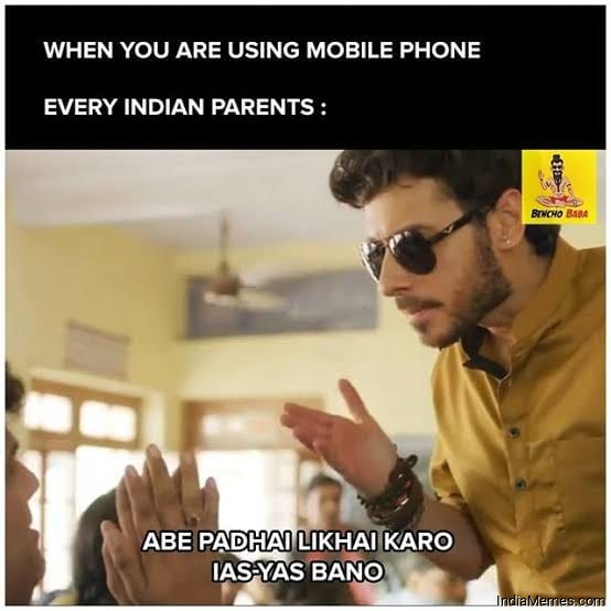 When you are using mobile phone Every Indian parent Abe padhai likhai karo IAS YAS bano meme.jpg